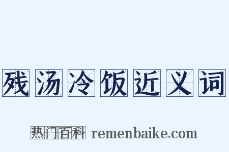 残汤冷饭近义词是什么意思的图片